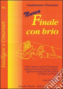 Nuovo finale con brio. Capire ed imparare ad usare bene il più importante programma di scrittura musicale col computer libro di Piermarini Giandomenico