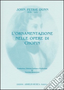 L'ornamentazione nelle opere di Chopin libro di Dunn John P.