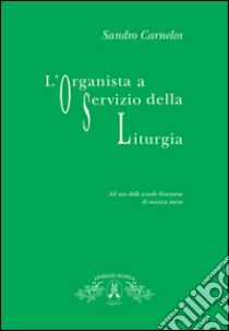 L'organista a servizio della liturgia. Ad uso delle scuole diocesane di musica sacra libro di Carnelos Sandro