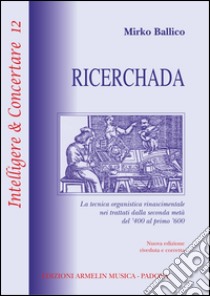 Ricerchada. La tecnica organistica rinascimentale nei trattati dalla seconda metà del '400 al primo '600 libro di Ballico Mirko