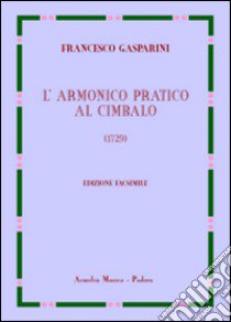 L'armonico pratico al cimbalo del 1729. Ediz. in facsimile libro di Gasparini Francesco; Paglia P. (cur.)