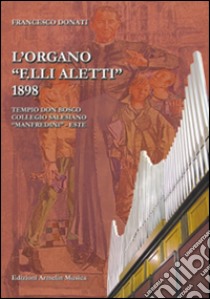 L'organo «F.lli Aletti» (1898) nel Tempio Don Bosco, collegio Salesiano Manfredini di Este (Padova) libro di Donati Francesco