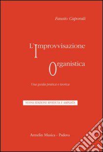 L'improvvisazione organistica. Una guida pratica e teorica libro di Caporali Fausto