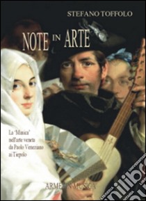 Note in arte. La musica nell'arte veneta da Paolo Veneziano ai Tiepolo. Ediz. illustrata libro di Toffolo Stefano