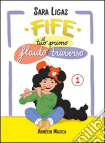 Fife, il tuo primo flauto traverso. Vol. 1 libro di Ligas Sara