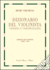 Dizionario del violinista, violista e violoncellista. Edizione in fac-simile dell'edizione italiana 1924 libro di Vercheval Henri