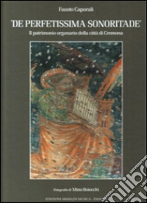 De perfetissima sonoritade. Il patrimonio organario della città di Cremona libro di Caporali Fausto