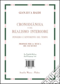 Il realismo interiore o cronodiànoia. Pensiero e sentimento del tempo. Una proposta per la musica del XXI secolo. Ediz. italiana e inglese libro di Baldi Gianluca