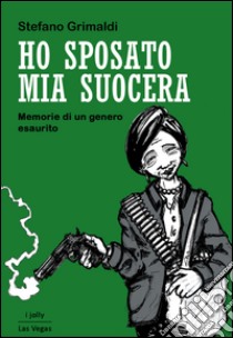 Ho sposato mia suocera. Memorie di un genero esaurito libro di Grimaldi Stefano