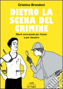 Dietro la scena del crimine. Morti ammazzati per fiction e per davvero libro di Brondoni Cristina