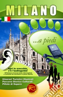 Milano... a piedi. Itinerari turistici illustrati. Percorsi storico culturali. Pillole di sapere. Con audioguida scaricabile online libro di Cantafio F. (cur.)