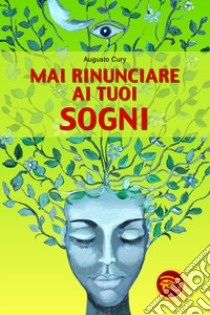 Mai rinunciare ai tuoi sogni libro di Cury Augusto