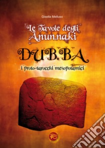 Le tavole degli A.NUN.Na.KI-DUB.Ba. I proto-tarocchi mesopotamici. Con 48 carte libro di Melluso Gisella