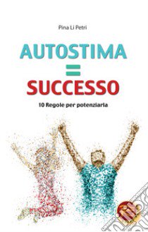 Autostima=successo. 10 regole per potenziarla libro di Li Petri Pina