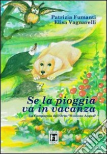 Se la pioggia va in vacanza. La Compagnia dell'Orto: «Missione acqua!» libro di Fumanti Patrizia; Vagnarelli Elisa