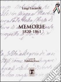 Memorie 1820-1861 libro di Lucarelli Luigi; Cece F. (cur.)