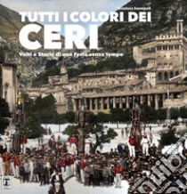 Tutti i colori dei ceri. Volti e storie di una festa senza tempo. Ediz. illustrata libro di Sannipoli Gianluca