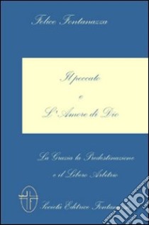 Il peccato e l'amore di Dio. La grazia, la predestinazione e il libero arbitrio libro di Fontanazza Felice