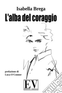 L'alba del coraggio libro di Brega Isabella