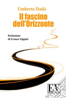 Il fascino dell'orizzonte. Nuova ediz. libro di Dadà Umberto