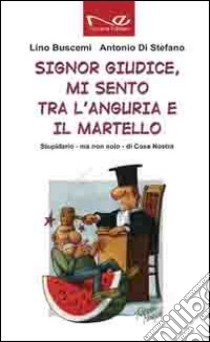 Signor giudice, mi sento tra l'anguria e il martello. Stupidario - ma non solo - di Cosa Nostra libro di Buscemi Lino; Di Stefano Antonio