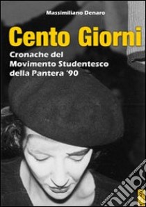 Cento giorni. Cronache del movimento studentesco della Pantera '90 libro di Denaro Massimiliano