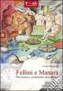 Fellini e Manara. Tra mistero, esoterismo ed erotismo libro di Maggiore Laura