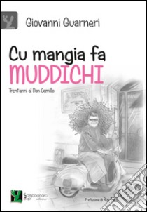 Cu mangia fa Muddichi. Trent'anni al Don Camillo libro di Guarneri Giovanni