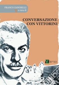 Conversazione con Vittorini libro di Zangrilli F. (cur.)