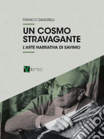 Un cosmo stravagante. L'arte narrativa di Savinio libro di Zangrilli Franco