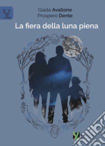 La fiera della luna piena libro di Avallone Giada; Dente Prospero