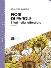 Fiori di parole. I fiori nella letteratura libro di Giangoia Rosa Elisa