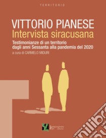 Vittorio Pianese, intervista siracusana. Testimonianze di un territorio dagli anni Sessanta alla pandemia del 2020 libro di Miduri C. (cur.)