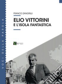 Elio Vittorini e l'isola fantastica libro di Zangrilli Franco