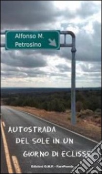 Autostrada del sole in un giorno d'eclisse libro di Petrosino Alfonso M.