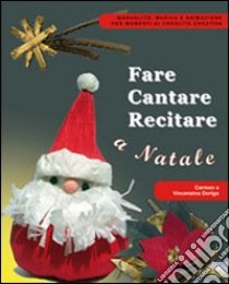 Fare cantare recitare a Natale. Con CD-ROM libro di Dorigo Orio Vincenzina