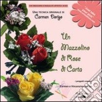 Un mazzolino di rose di carta. Una tecnica originale di Carmen Dorigo. Con DVD libro di Dorigo Carmen