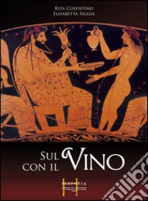 Sul vino con il vino libro di Cosentino Rita; Siggia Elisabetta