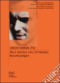 Alla ricerca dell'ottimismo. Racconti partigiani libro di Ferrari Oreste; Momigliano Levi P. (cur.)