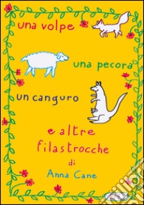 Una volpe, una pecora, un canguro e altre filastrocche. Ediz. illustrata libro di Cane Anna