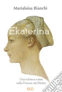Ekaterina. Una schiava russa nella Firenze dei Medici libro di Bianchi Marialuisa