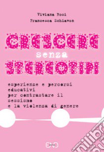 Crescere senza stereotipi. Esperienze e percorsi educativi per contrastare il sessismo e la violenza di genere libro di Rosi Viviana; Schiavon Francesca