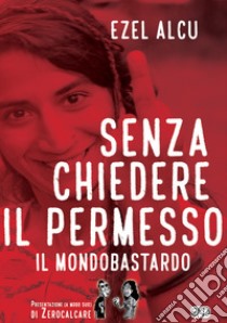 Senza chiedere il permesso. Il mondobastardo libro di Alcu Ezel