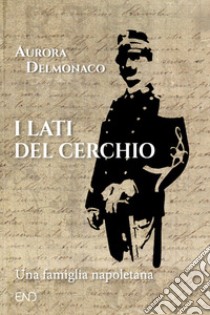 I lati del cerchio. Una famiglia napoletana libro di Delmonaco Aurora