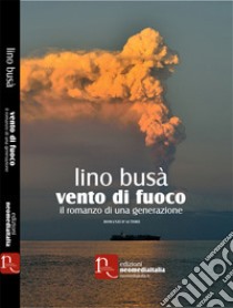 Vento di fuoco. Il romanzo di una generazione libro di Busà Lino