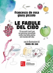 Le fabule del cibo. 10 racconti (veri) per un percorso sensoriale come mai fatto prima nel mondo del cibo libro di De Rosa Francesco; Piccolo Giusy