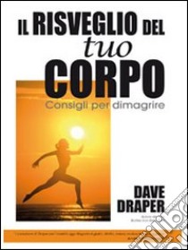 Il Risveglio del tuo corpo. Consigli per dimagrire libro di Draper Dave