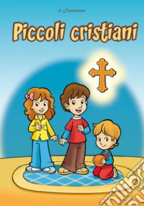 Piccoli cristiani. La vita di un piccolo cristiano libro di Pizzardi Remo