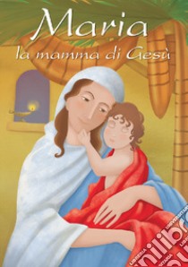 Maria, la mamma di Gesù libro di Marostica Manuela