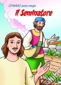 Il seminatore. Le parabole, parole e immagini libro di Pizzardi Remo